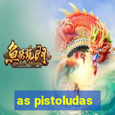 as pistoludas